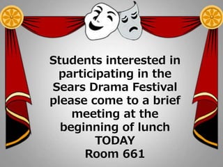 Students interested in
participating in the
Sears Drama Festival
please come to a brief
meeting at the
beginning of lunch
TODAY
Room 661
 