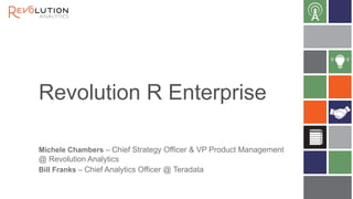 Revolution R Enterprise
Michele Chambers – Chief Strategy Officer & VP Product Management

@ Revolution Analytics
Bill Franks – Chief Analytics Officer @ Teradata

 