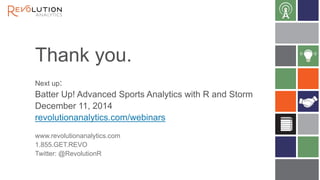 Thank you.
Next up:
Batter Up! Advanced Sports Analytics with R and Storm
December 11, 2014
revolutionanalytics.com/webinars
www.revolutionanalytics.com
1.855.GET.REVO
Twitter: @RevolutionR
 