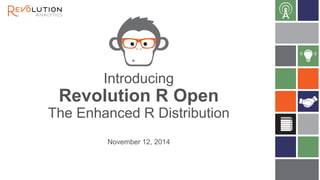 Introducing
Revolution R Open
The Enhanced R Distribution
November 12, 2014
 