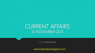 CURRENT AFFAIRS
12 NOVEMBER 2021
Dr. A. PRABAHARAN
www.indopraba.blogspot.com
 