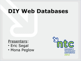 DIY Web Databases




Presenters:
• Eric Segal
• Mona Peglow
 