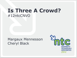 Is Three A Crowd?
      #12ntcCNVO




      Margaux Mennesson
      Cheryl Black

© Convio, Inc. | Page 1   #12ntcCNVO with @Convio & @BTAOregon
 