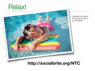 Relax!
                               Creative Commons
                               BY photo on Flickr
                               by Tom@HK




         http://socialbrite.org/NTC
 