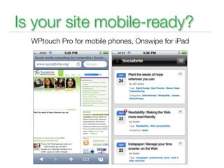 Is your site mobile-ready?
  WPtouch Pro for mobile phones, Onswipe for iPad
 