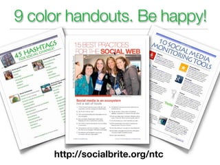 9 color handouts. Be happy!




     http://socialbrite.org/ntc
 