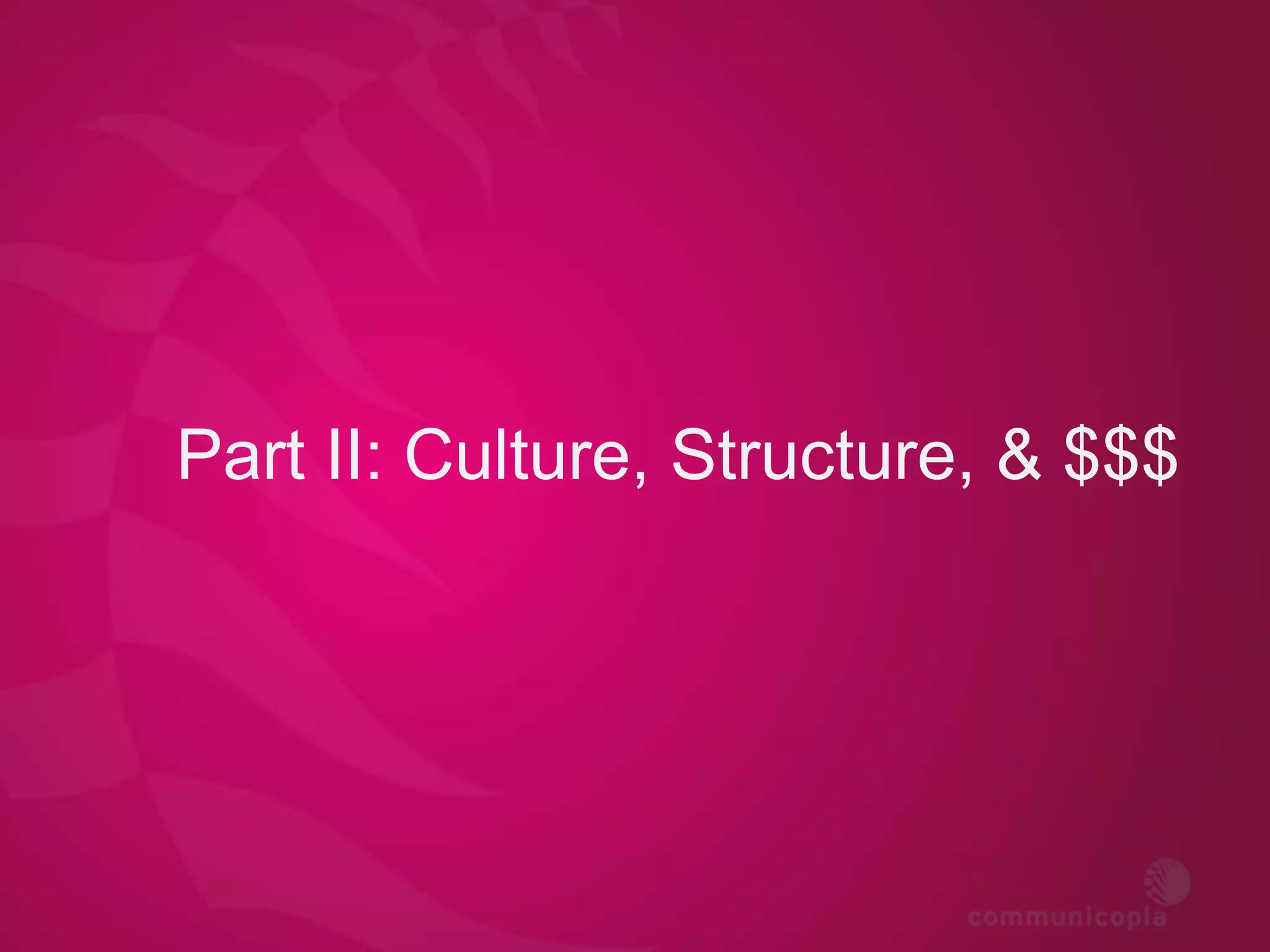 Part II: Culture, Structure, & $$$
 