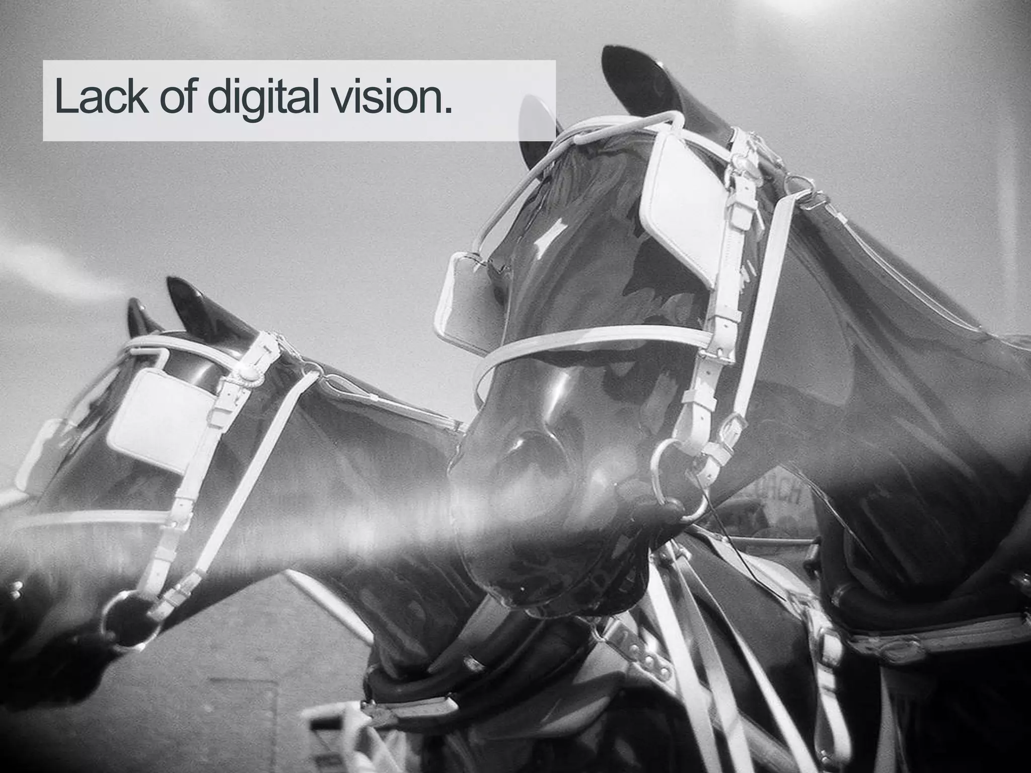 Lack of digital vision.
 