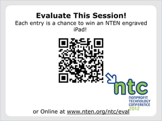 Evaluate This Session!
Each entry is a chance to win an NTEN engraved
                     iPad!




      or Online at www.nten.org/ntc/eval
 