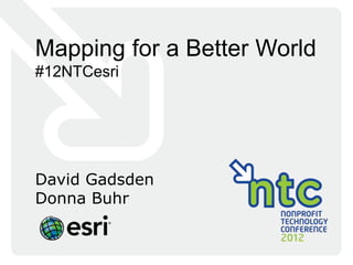 Mapping for a Better World
#12NTCesri




David Gadsden
Donna Buhr
 