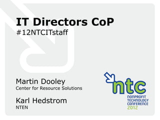 IT Directors CoP
#12NTCITstaff




Martin Dooley
Center for Resource Solutions

Karl Hedstrom
NTEN
 