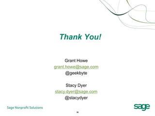 Thank You!

      Grant Howe
grant.howe@sage.com
      @geekbyte

      Stacy Dyer
stacy.dyer@sage.com
     @stacydyer


         39
 
