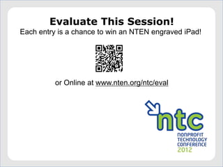 Evaluate This Session!
Each entry is a chance to win an NTEN engraved iPad!




          or Online at www.nten.org/ntc/eval
 