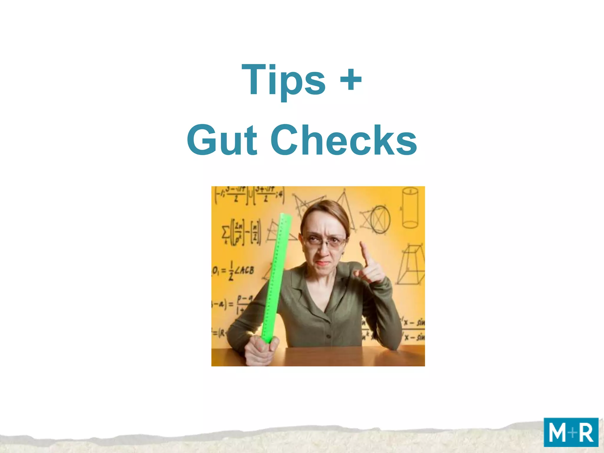 Tips +
Gut Checks
 