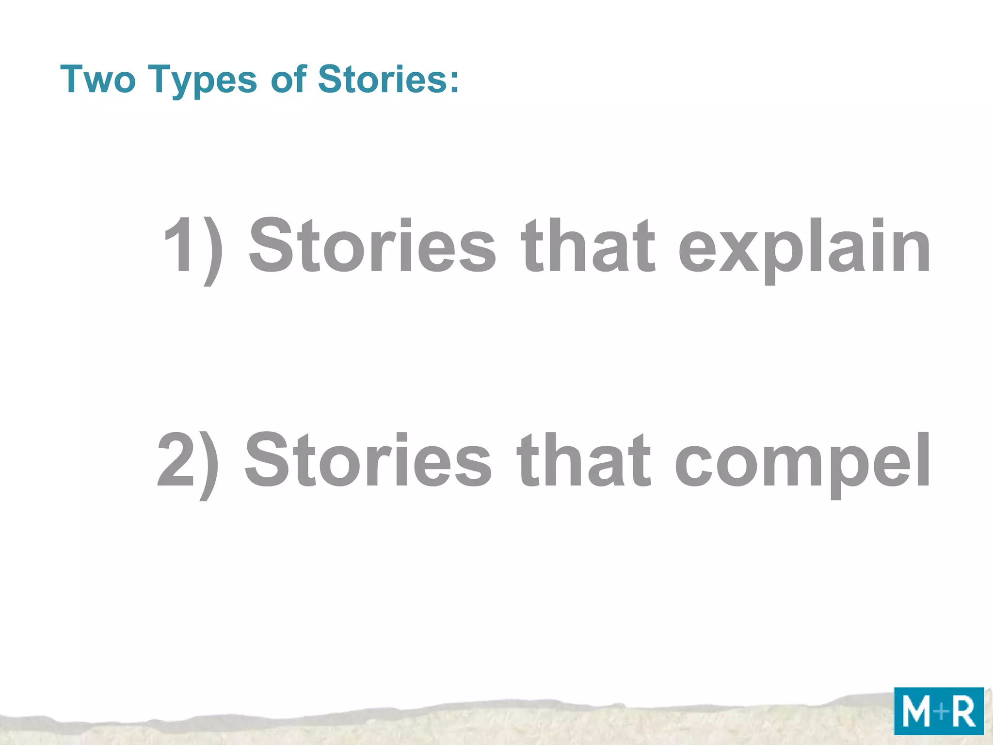 Two Types of Stories:



     1) Stories that explain

     2) Stories that compel
 