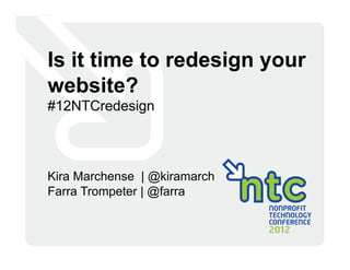 Is it time to redesign your
website?
#12NTCredesign



Kira Marchense | @kiramarch
Farra Trompeter | @farra
 