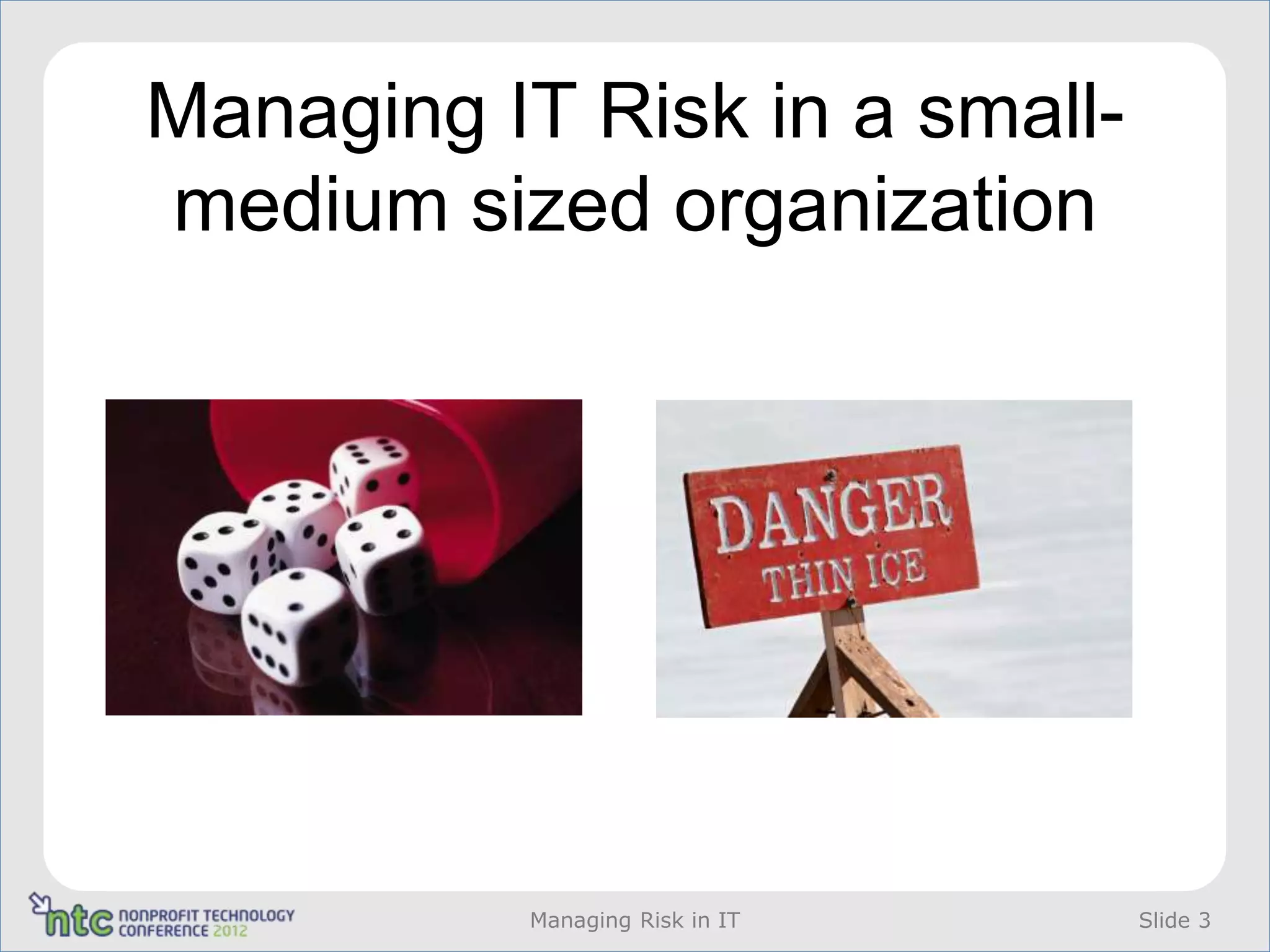 Managing IT Risk in a small-
medium sized organization




          Managing Risk in IT   Slide 3
 