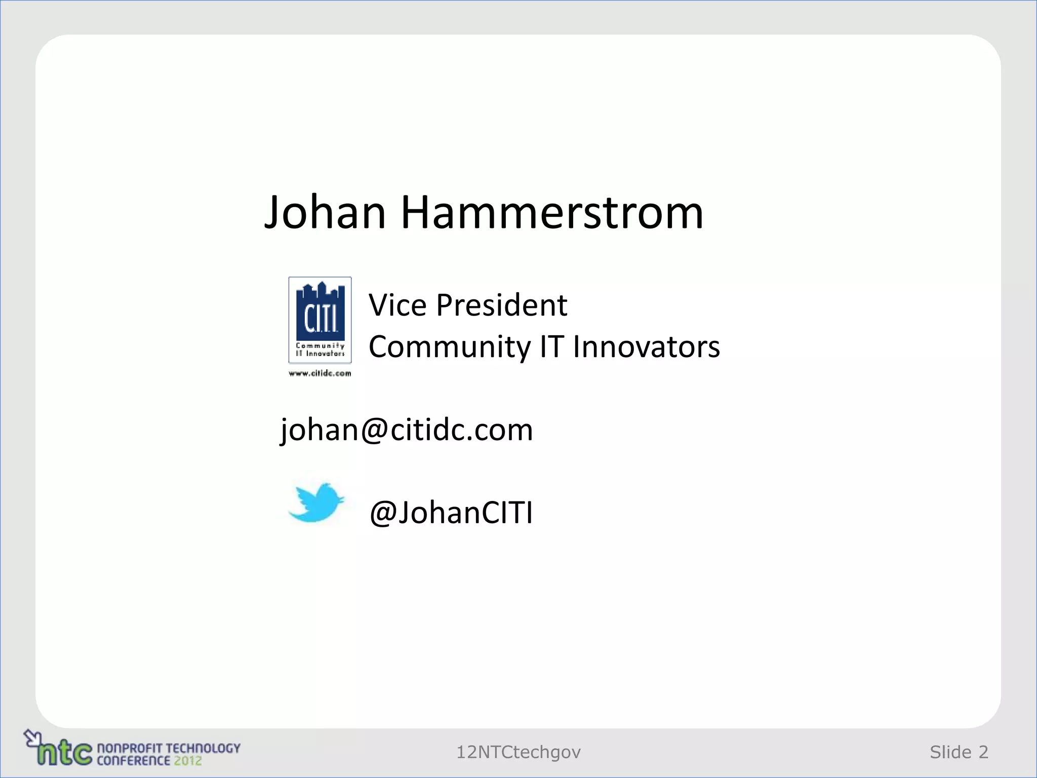 Johan Hammerstrom
     Vice President
     Community IT Innovators

johan@citidc.com

     @JohanCITI




           12NTCtechgov        Slide 2
 