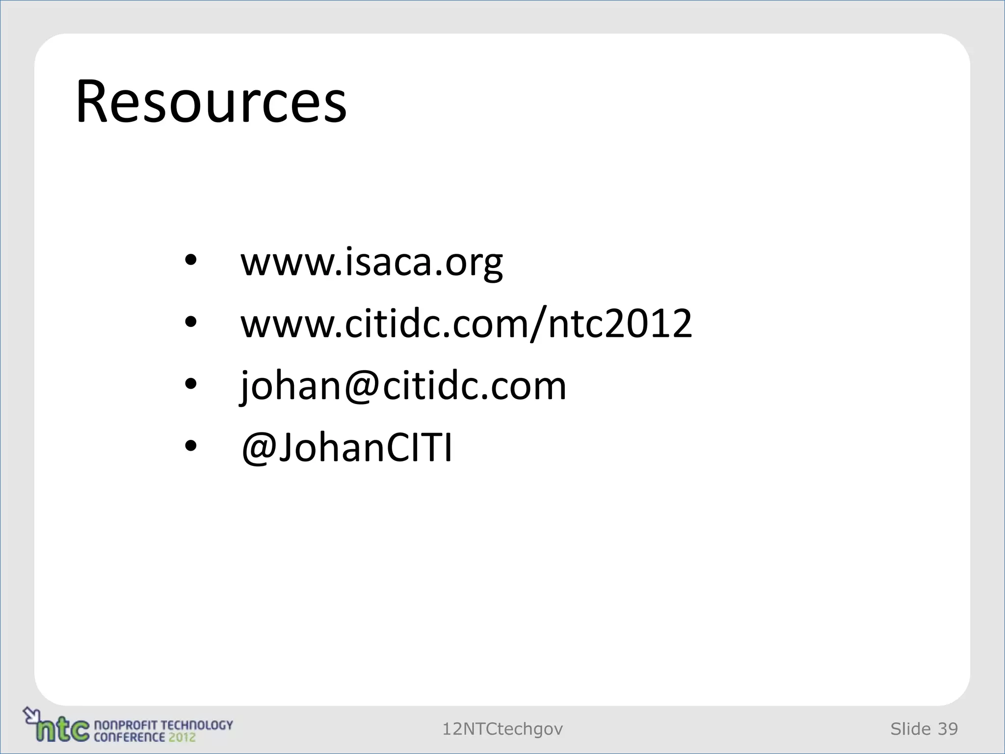 Resources

   •   www.isaca.org
   •   www.citidc.com/ntc2012
   •   johan@citidc.com
   •   @JohanCITI




                12NTCtechgov    Slide 39
 