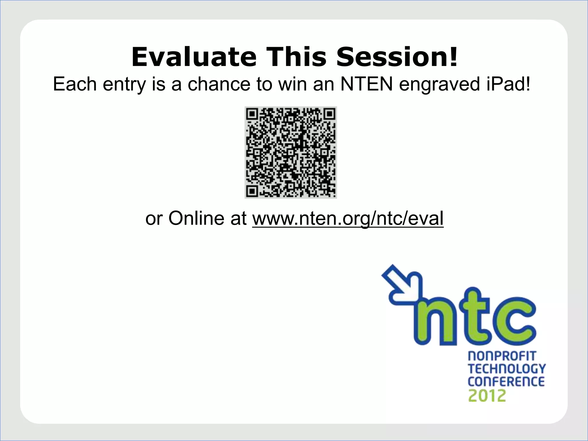 Evaluate This Session!
Each entry is a chance to win an NTEN engraved iPad!




          or Online at www.nten.org/ntc/eval
 