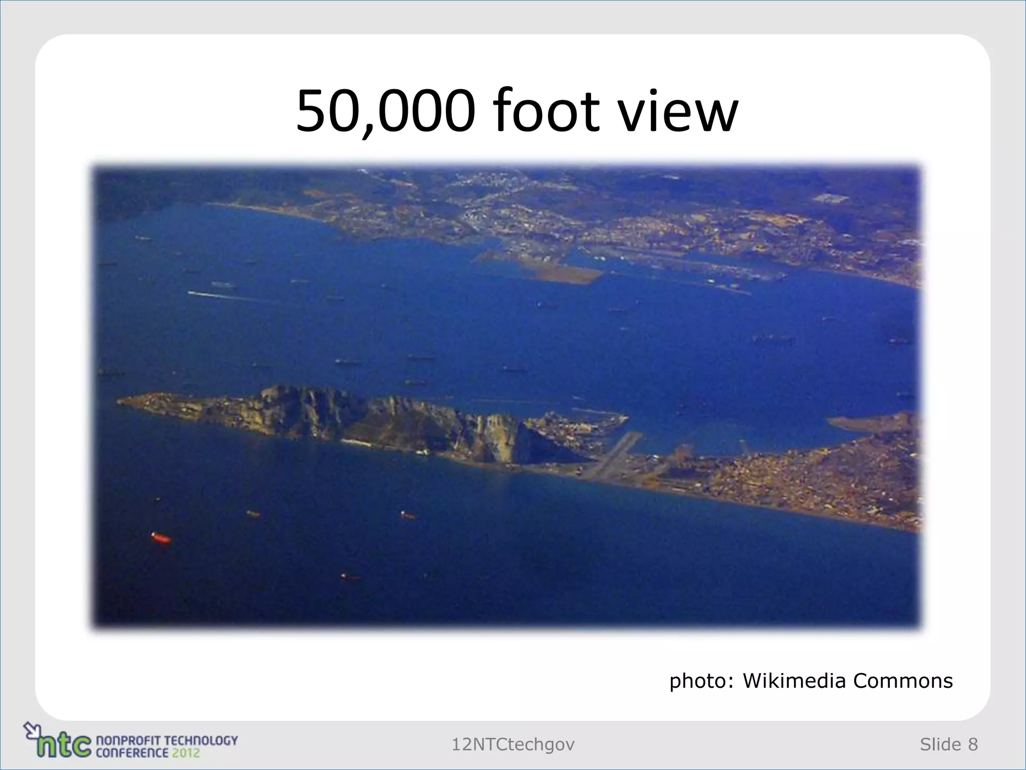 50,000 foot view




                    photo: Wikimedia Commons


     12NTCtechgov                        Slide 8
 