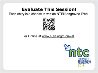 Evaluate This Session!
Each entry is a chance to win an NTEN engraved iPad!

                        INSERT
                       QR CODE
                         HERE



          or Online at www.nten.org/ntc/eval
 