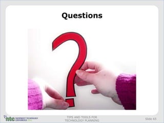 Questions




 TIPS AND TOOLS FOR
                      Slide 65
TECHNOLOGY PLANNING
 