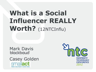 What is a Social
Influencer REALLY
Worth? (12NTCInflu)


Mark Davis

Casey Golden
 