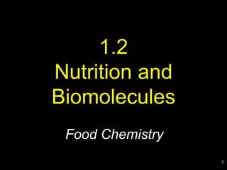 1 
1.2 
Nutrition and 
Biomolecules 
Food Chemistry 
 
