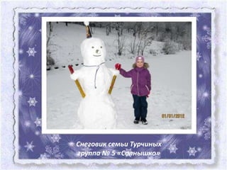 Снеговик семьи Турчиных
группа № 5 «Солнышко»
 