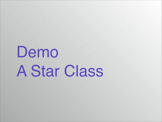 Demo!
A Star Class

 