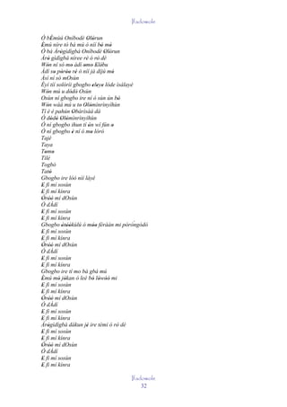 Ifadowole

Ó bÉmùú Oníbodè Olòrun
      '                     ' '
Èmú níre tó bá mú ò níí bó mó
'                                    ' '
Ó bá Àrògìdìgbà Oníbodè Olòrun
           '                           ' '
Àrò gìdìgbá níree rè ó rò dé
   '                      '        '
Wón ní só mo àdí omo Elébu
   '               '     ' ' ' '
Àdí so póròo rè ò níí já díjú mó
        ' ' '' '                           '
Àsí ní só mOsùn
Èyí tíí solóríi gbogbo eleye lóde ìsálayé
                                 ' ' '
Wón mú u dódò Osùn
   '              ' '
Osùn ní gbogbo ire ní ó sùn ún bò              '
Wón wáá mú u to Olómìnrìnyíhùn
   '                   ' ' '
Tí è é pahún Obàrìsàá dà
                     '
Ó dódò Olómìnrìnyíhùn
      ' ' ' '
Ó ní gbogbo ihun tí ón wí fún o
                             '             '
Ó ní gbogbo è ní ó mo lóró
                    '          '
Tajé
Taya
Tomo
  ' '
Tilé
Togbó
Tató '
Gbogbo ire lóó nìí láyé
E fi mí sosùn
'
E fi mí kínra
'
Òròò mí dOsùn
' ''
Ó dÀdí
E fi mí sosùn
'
E fi mí kínra
'
Gbogbo òtòòkùlú ó móo férààn mi pòròngòdò        `
             ' ''                ''
E fi mí sosùn
'
E fi mí kínra
'
Òròò mí dOsùn
' ''
Ó dÀdí
E fi mí sosùn
'
E fi mí kínra
'
Gbogbo ire tí mo bá gbá mú
Èmú mó jókan ó leè bó lówóò mi
'         ' '                    ' ' ''
E fi mí sosùn
'
E fi mí kínra
'
Òròò mí dOsùn
' ''
Ó dÀdí
E fi mí sosùn
'
E fi mí kínra
'
Àrògìdìgbà dákun jé ire tèmi ó rò dé
   '                       '                 '
E fi mí sosùn
'
E fi mí kínra
'
Òròò mí dOsùn
' ''
Ó dÀdí
E fi mí sosùn
'
E fi mí kínra
'
                                          Ifadowole
                                              32
 