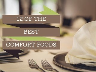 12 OF THE
COMFORT FOODS
BEST
 
