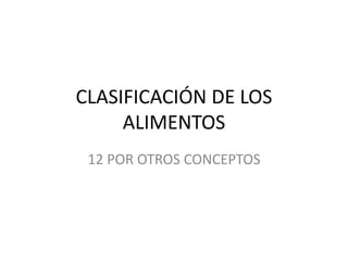 CLASIFICACIÓN DE LOS
ALIMENTOS
12 POR OTROS CONCEPTOS
 