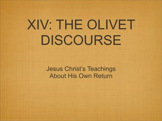 XIV: THE OLIVET
DISCOURSE
Jesus Christ’s Teachings
About His Own Return

 