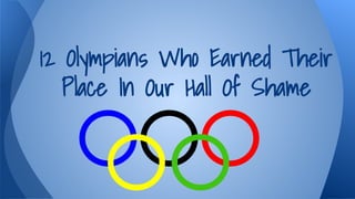 12 Olympians Who Earned Their
Place In Our Hall Of Shame

 