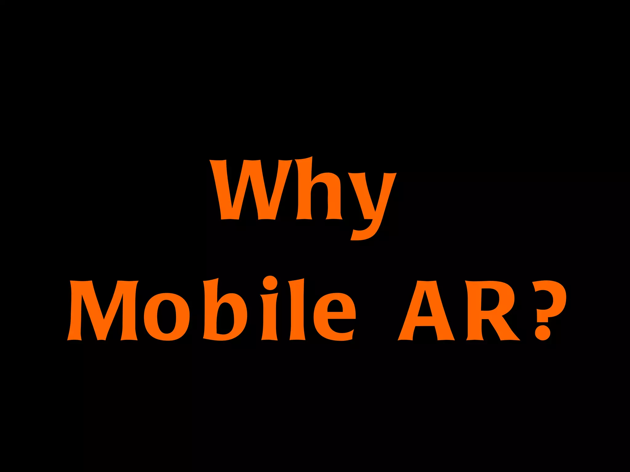 Why  Mobile AR? 