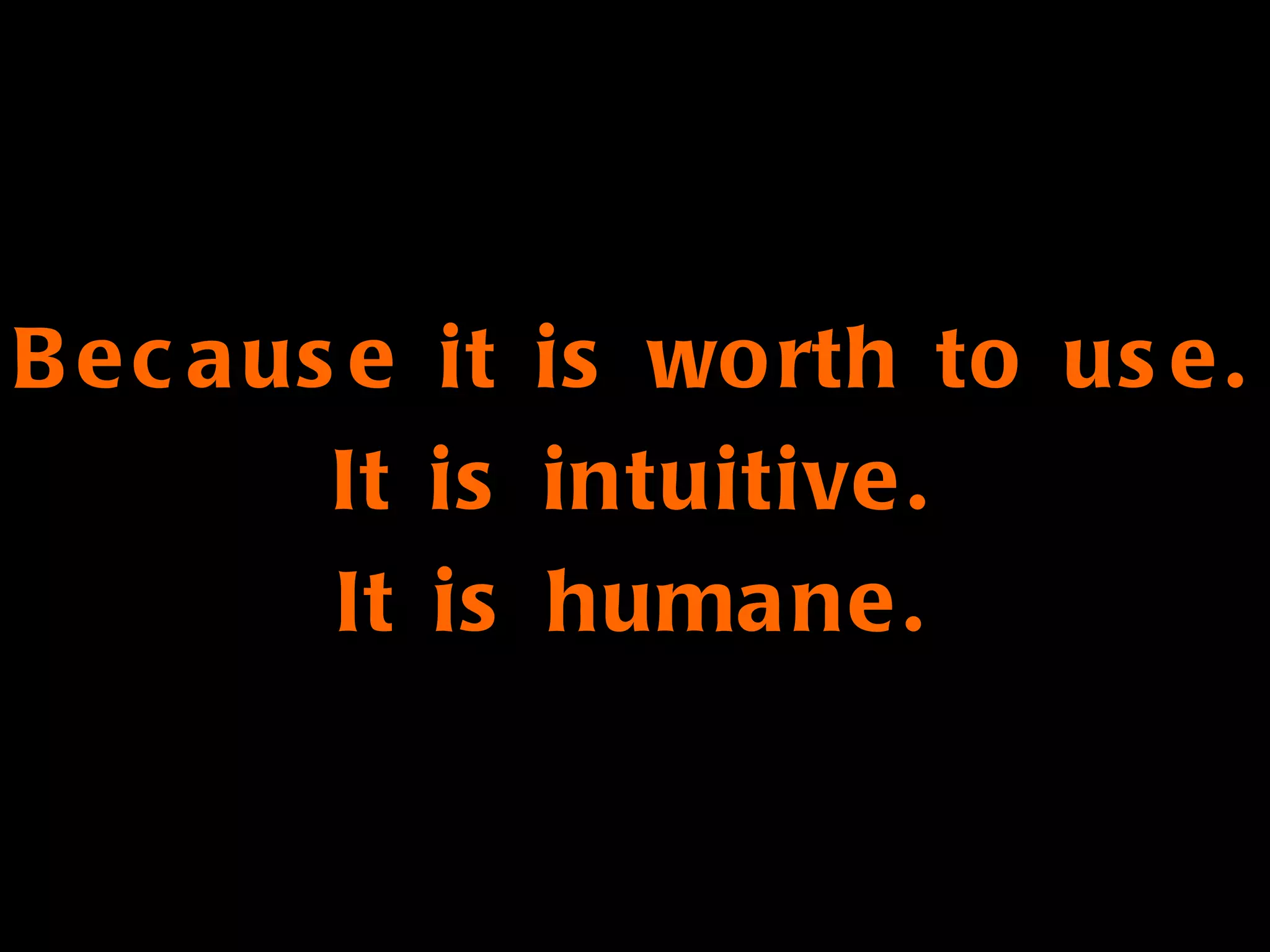 Because it is worth to use. It is intuitive. It is humane. 