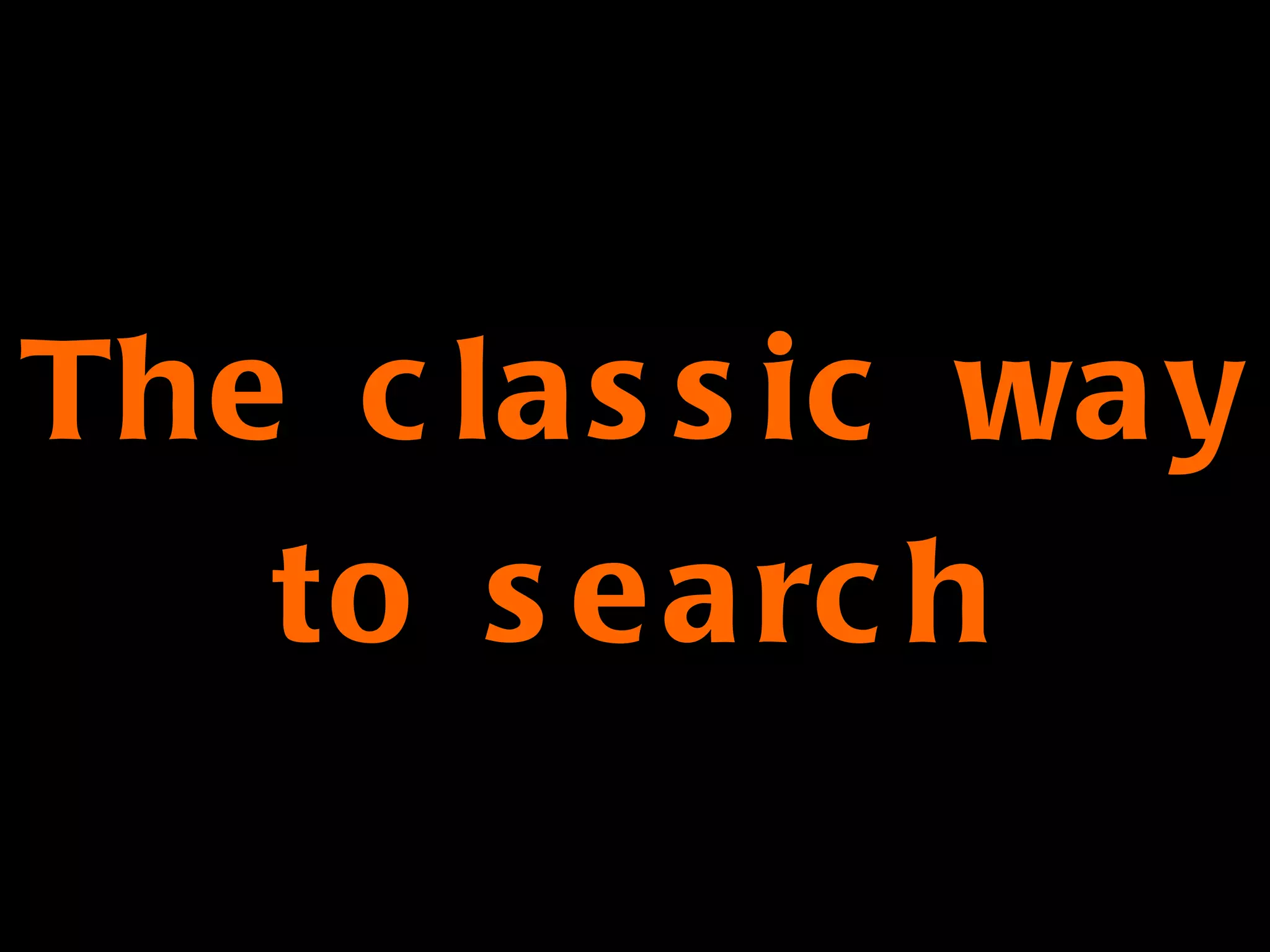The classic way to search 