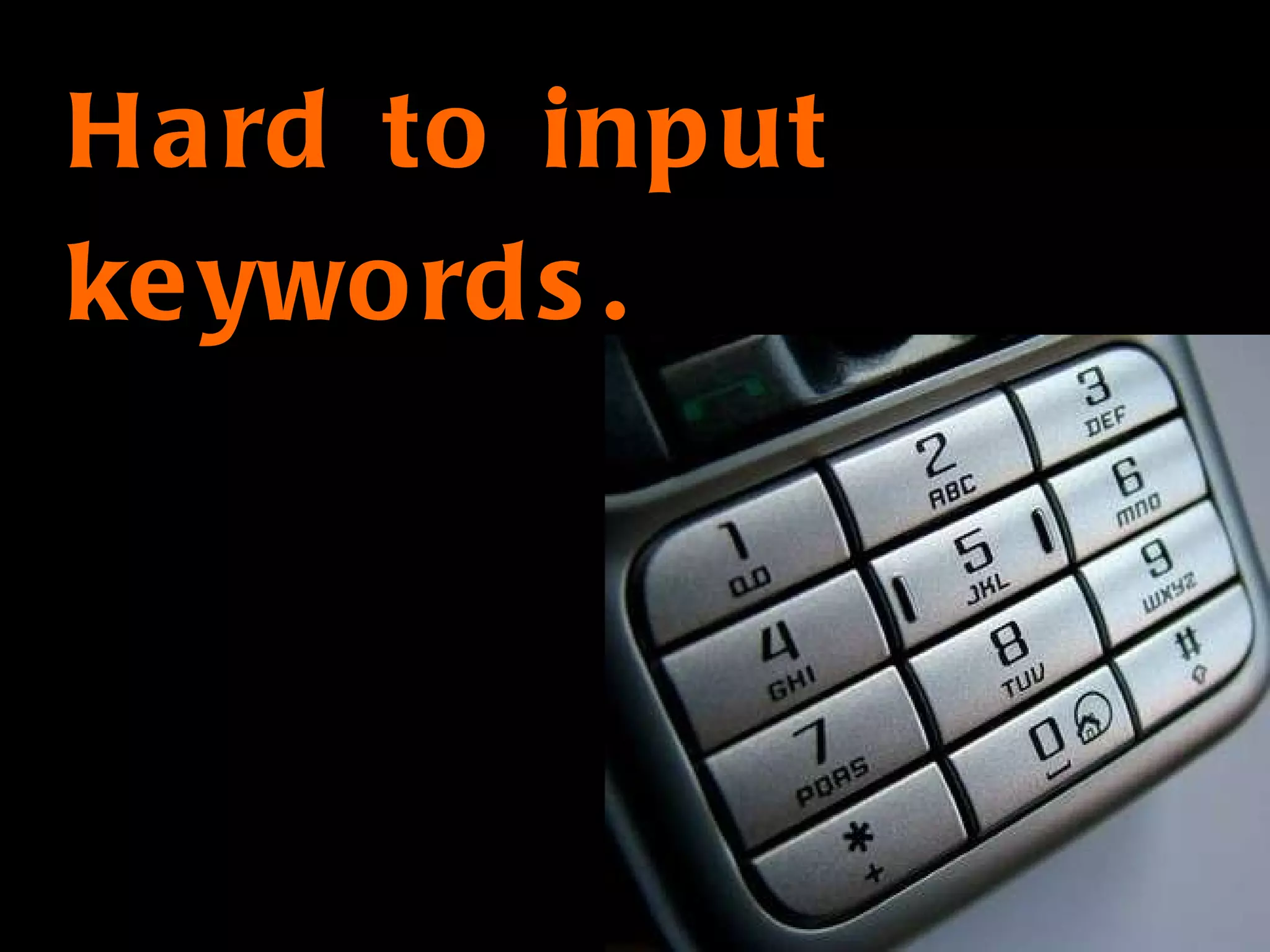Hard to input keywords. 