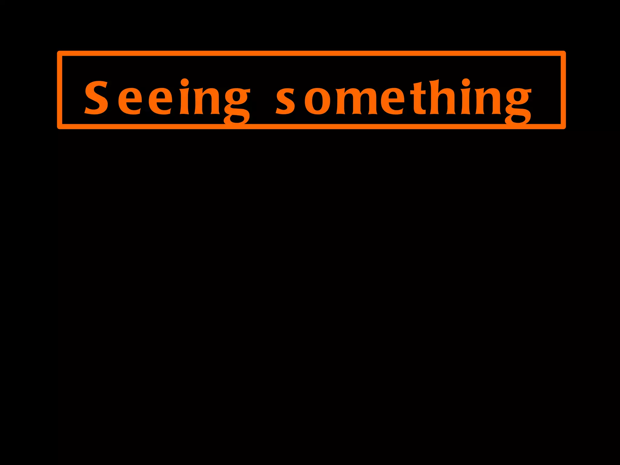 Seeing something 