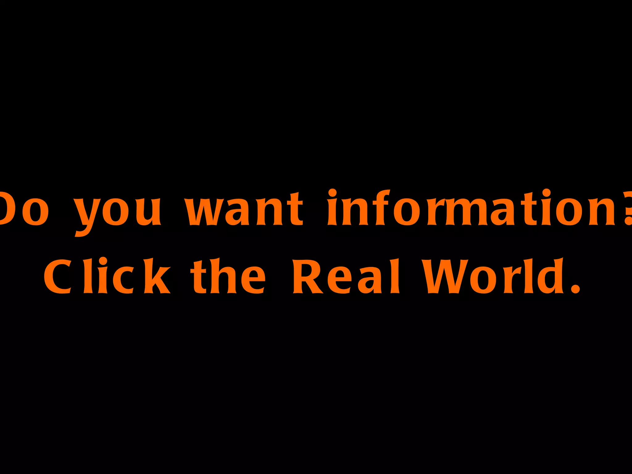 Do you want information? Click the Real World. 