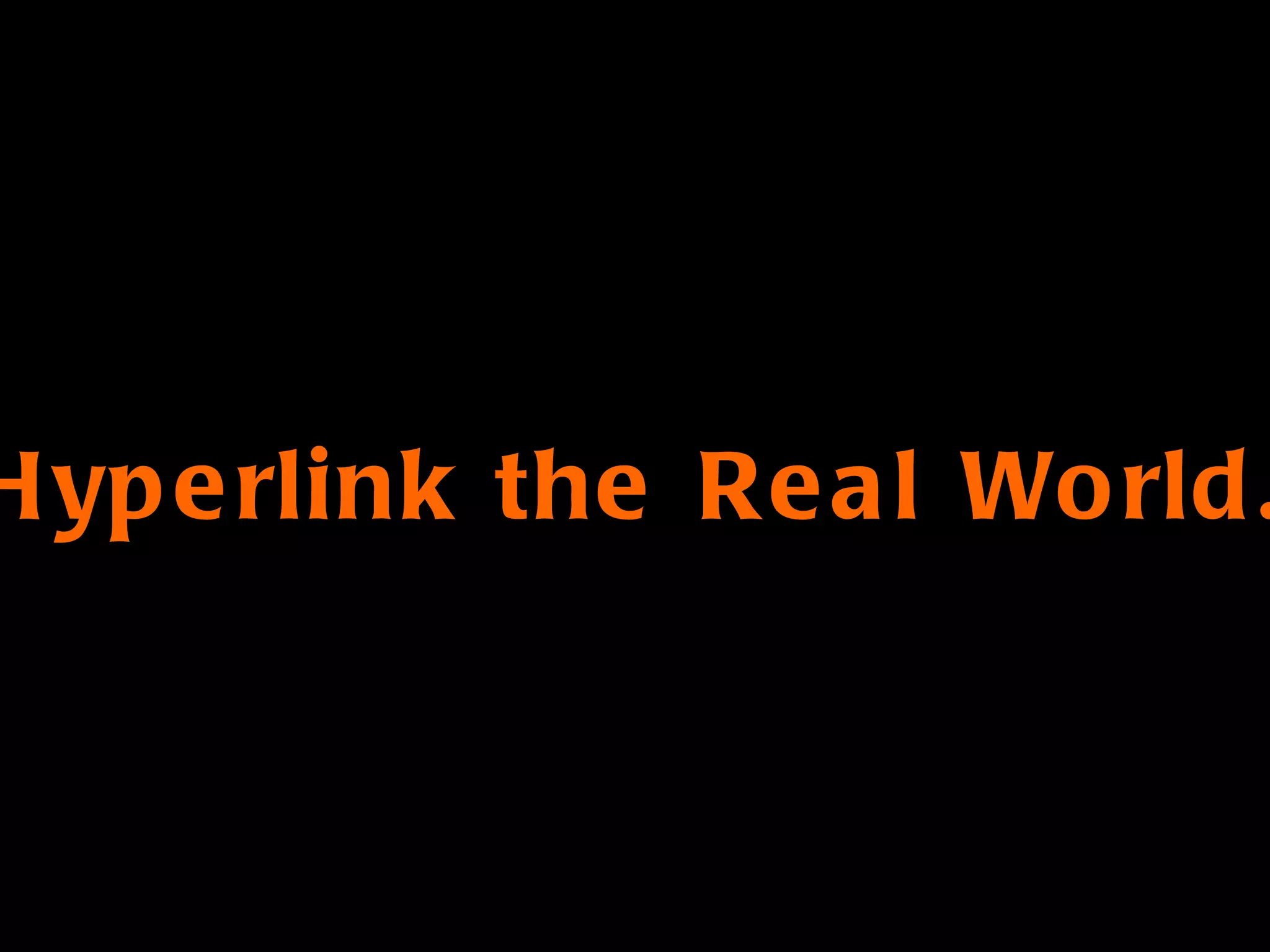 Hyperlink the Real World. 