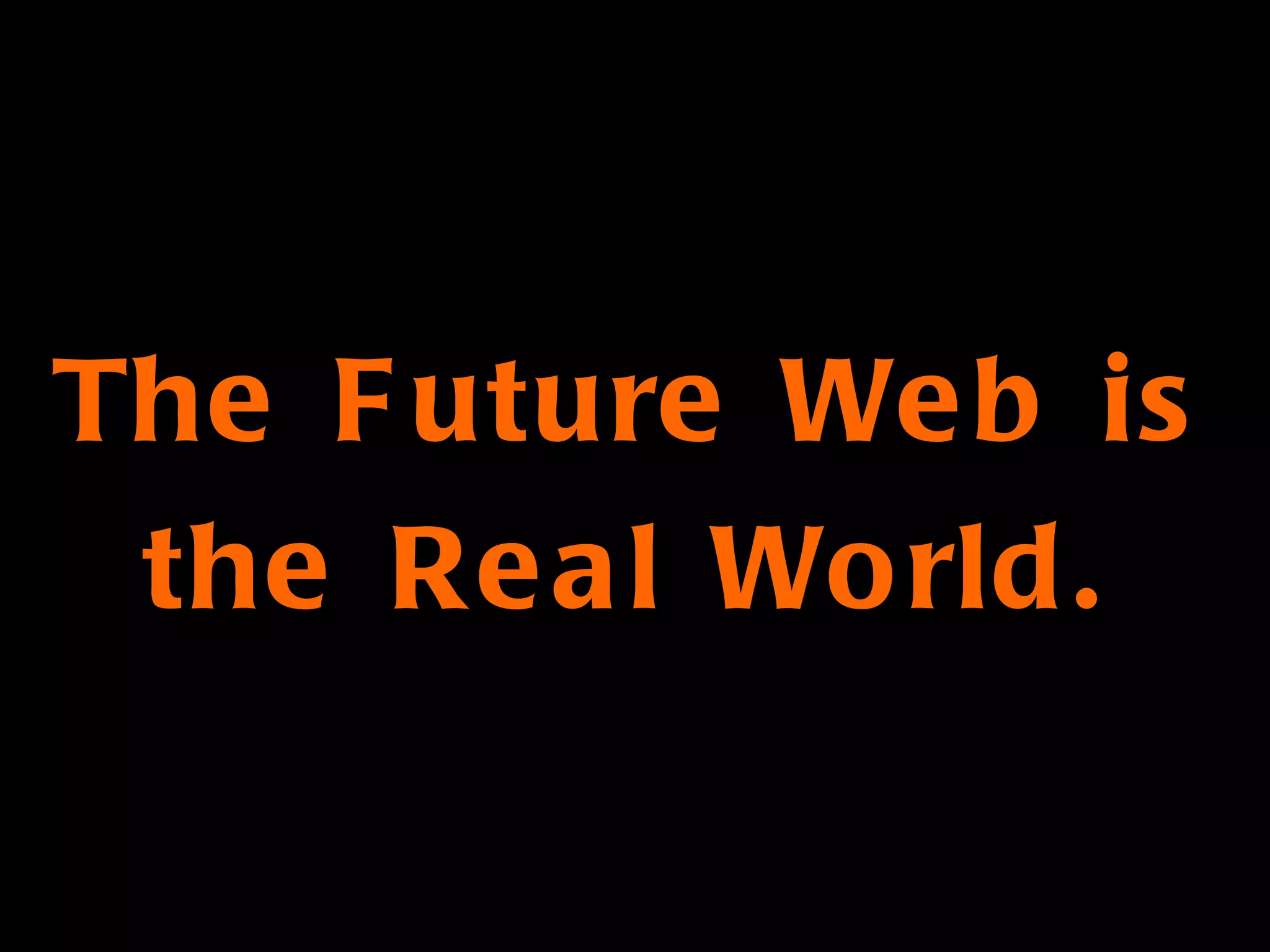 The Future Web is the Real World. 