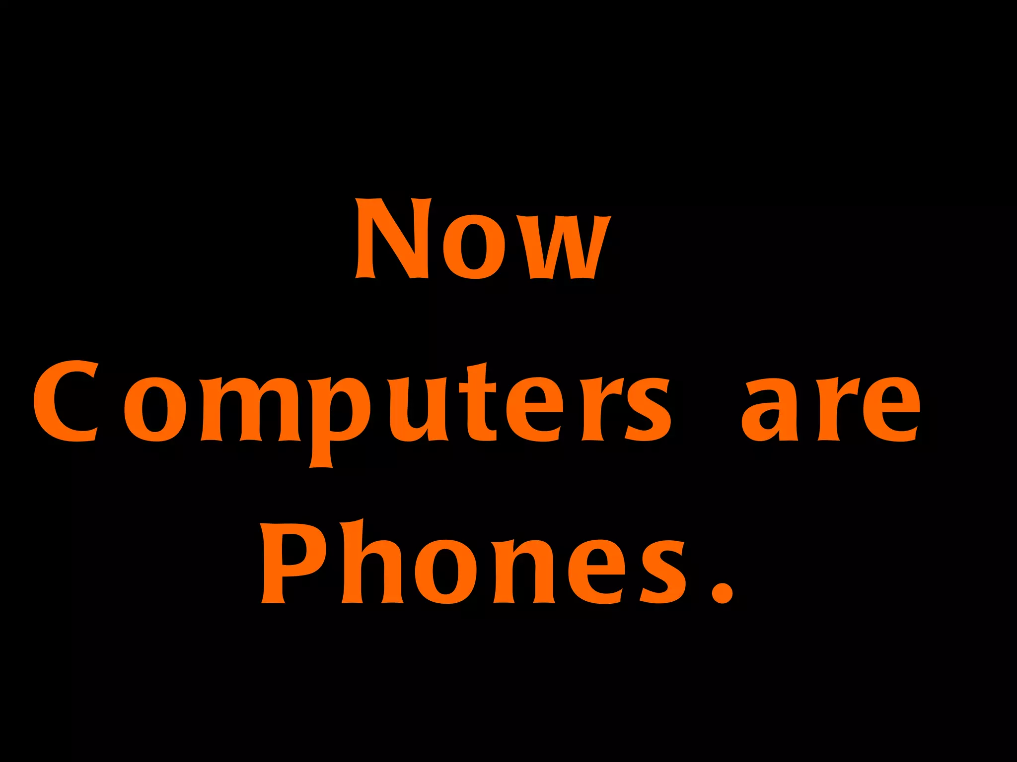 Now  Computers are  Phones. 
