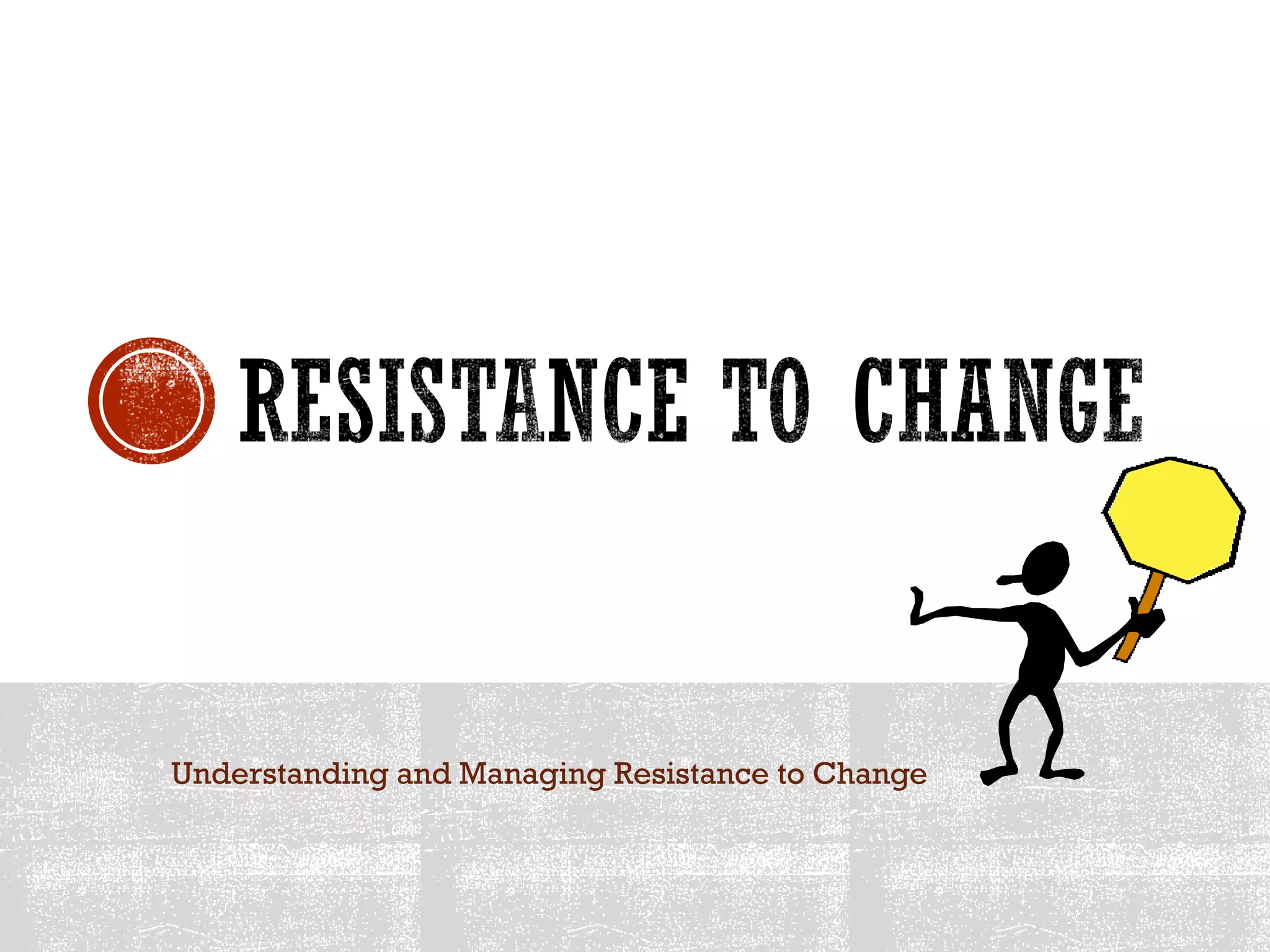 Understanding and Managing Resistance to Change
 