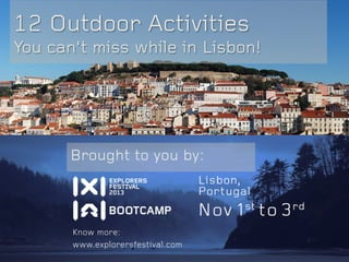 12 Outdoor Activities
You can’t miss while in Lisbon!
Brought to you by:
Know more:
www.explorersfestival.com
 