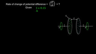 Rate of change of potential difference = = ?
Given I = 0.15
A
 