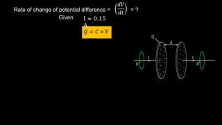 Rate of change of potential difference = = ?
Given I = 0.15
A
 