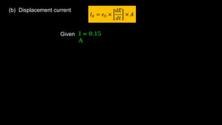 (b) Displacement current
Given I = 0.15
A
 